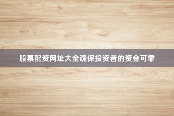 股票配资网址大全确保投资者的资金可靠