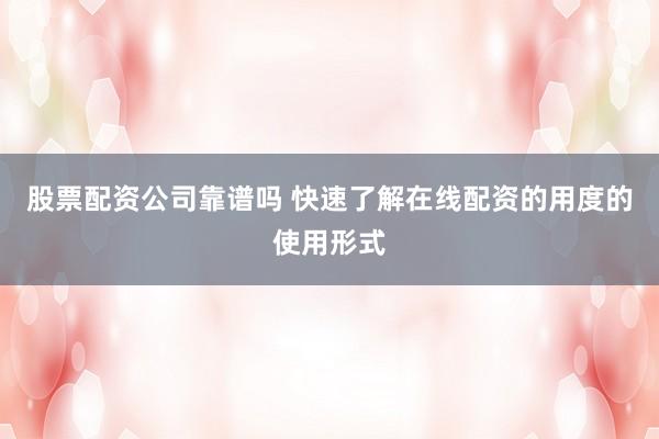 股票配资公司靠谱吗 快速了解在线配资的用度的使用形式